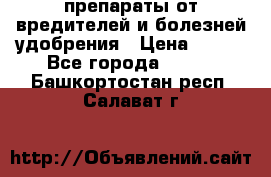 препараты от вредителей и болезней,удобрения › Цена ­ 300 - Все города  »    . Башкортостан респ.,Салават г.